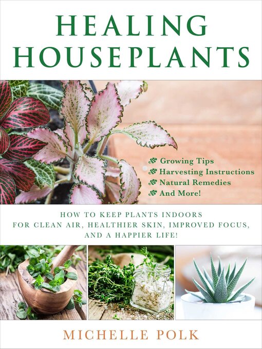Title details for Healing Houseplants: How to Keep Plants Indoors for Clean Air, Healthier Skin, Improved Focus, and a Happier Life! by Michelle Polk - Available